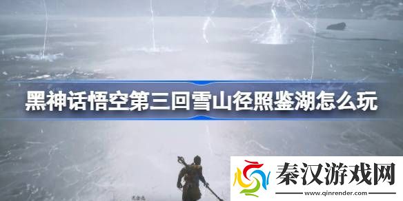 黑神话悟空第三回雪山径照鉴湖怎么玩